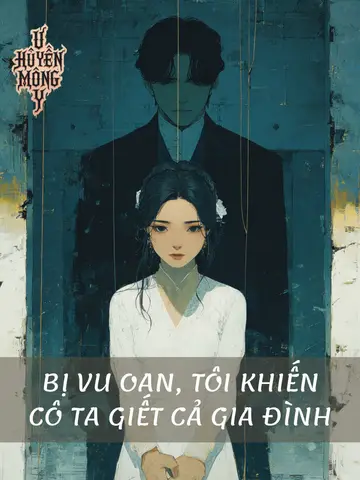 Bị vu oan, tôi khiến cô ta giết cả gia đình