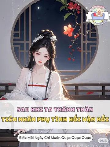 Sau Khi Ta Thành Thân, Tiên Nhân Phụ Tình Hối Hận Rồi